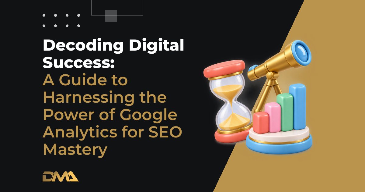 Decoding Digital Success: A Guide to Harnessing the Power of Google Analytics for SEO Mastery