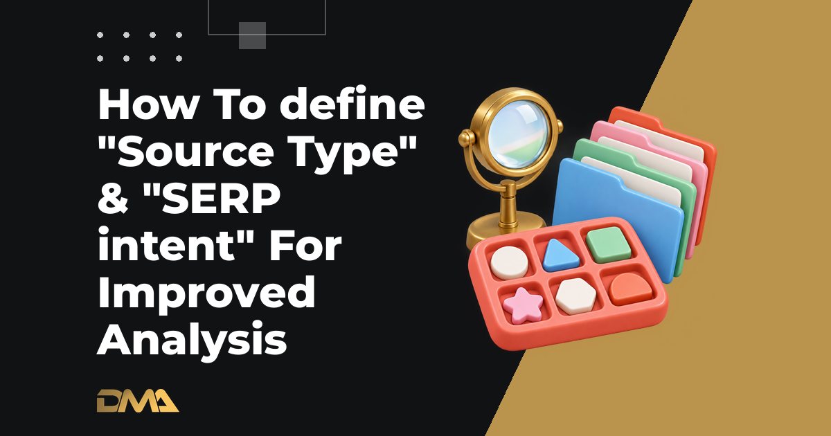 How To define "Source Type" & "SERP intent" For Improved Analysis