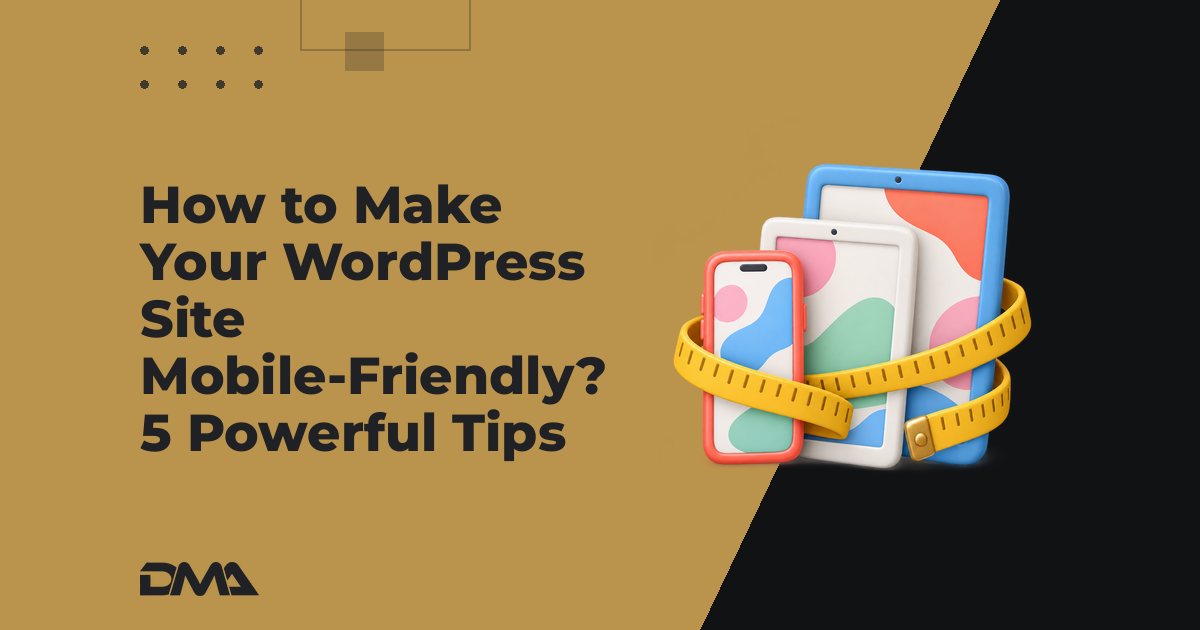 How to Make Your WordPress Site Mobile-Friendly? 5 Powerful Tips