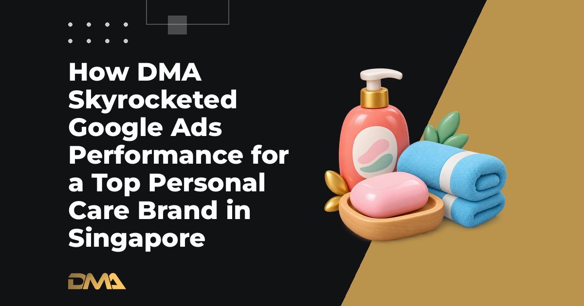 How DMA Skyrocketed Google Ads Performance for a Top Personal Care Brand in Singapore