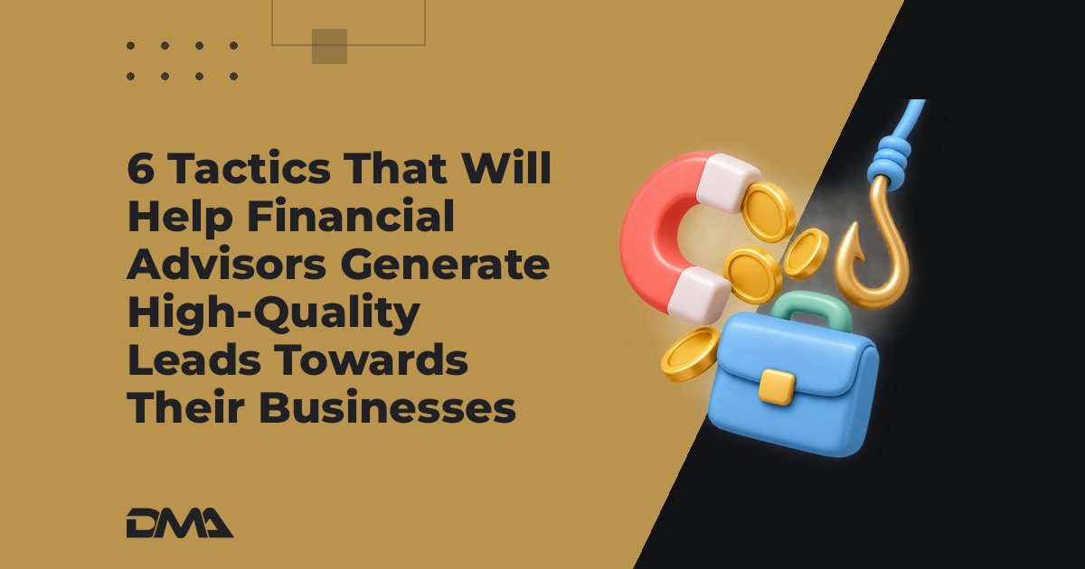 6 Tactics That Will Help Financial Advisors Generate High-Quality Leads Towards Their Businesses